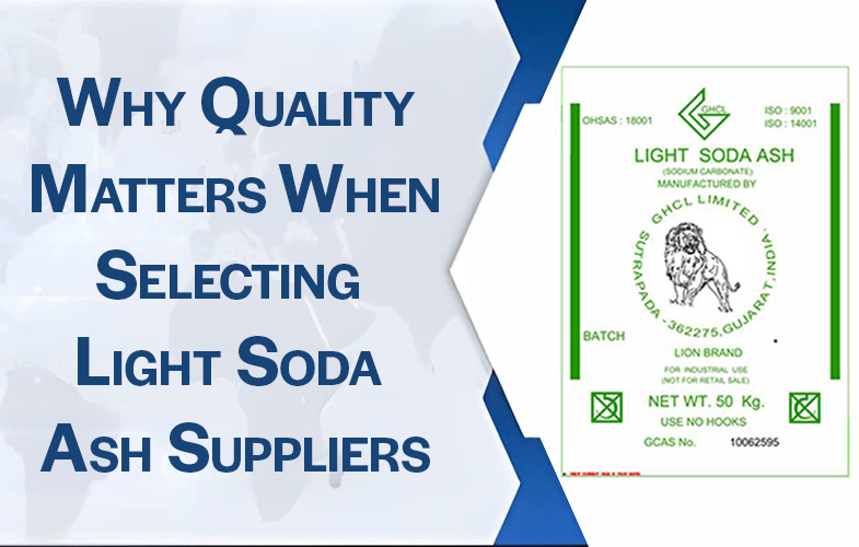 Why Quality Matters When Selecting Light Soda Ash Suppliers