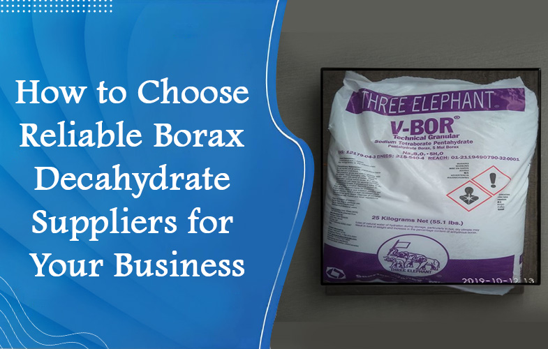 How to Choose Reliable Borax Decahydrate Suppliers for Your Business